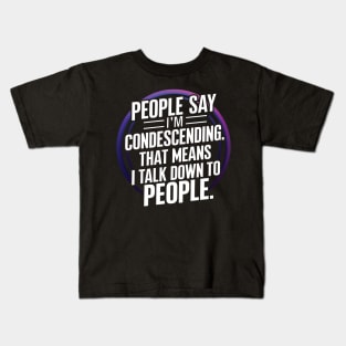 People say I'm Condescending Kids T-Shirt